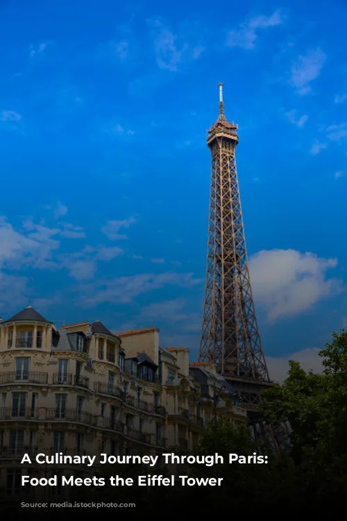 A Culinary Journey Through Paris: Where Food Meets the Eiffel Tower