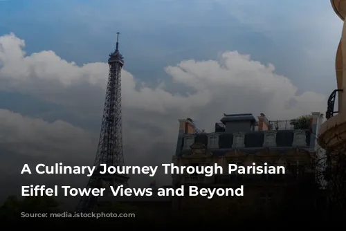 A Culinary Journey Through Parisian Delights: Eiffel Tower Views and Beyond