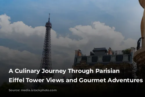 A Culinary Journey Through Parisian Delights: Eiffel Tower Views and Gourmet Adventures