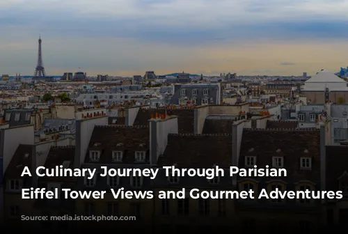 A Culinary Journey Through Parisian Delights: Eiffel Tower Views and Gourmet Adventures