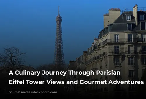 A Culinary Journey Through Parisian Delights: Eiffel Tower Views and Gourmet Adventures