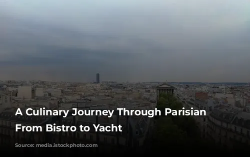 A Culinary Journey Through Parisian Delights: From Bistro to Yacht