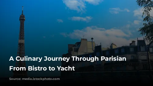 A Culinary Journey Through Parisian Delights: From Bistro to Yacht