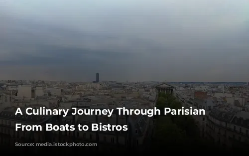 A Culinary Journey Through Parisian Delights: From Boats to Bistros