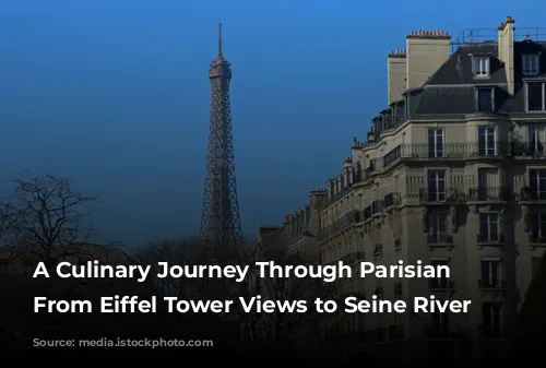 A Culinary Journey Through Parisian Delights: From Eiffel Tower Views to Seine River Cruises