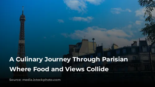 A Culinary Journey Through Parisian Delights: Where Food and Views Collide