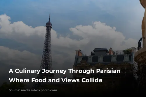 A Culinary Journey Through Parisian Delights: Where Food and Views Collide