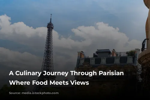 A Culinary Journey Through Parisian Delights: Where Food Meets Views