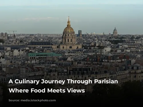 A Culinary Journey Through Parisian Delights: Where Food Meets Views