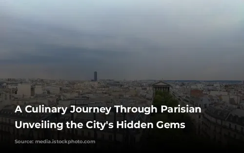 A Culinary Journey Through Parisian Landmarks: Unveiling the City's Hidden Gems