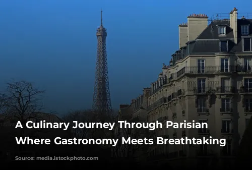 A Culinary Journey Through Parisian Landmarks: Where Gastronomy Meets Breathtaking Views