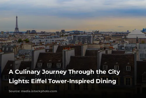 A Culinary Journey Through the City of Lights: Eiffel Tower-Inspired Dining Experiences