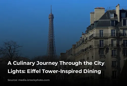 A Culinary Journey Through the City of Lights: Eiffel Tower-Inspired Dining Experiences