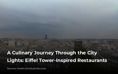 A Culinary Journey Through the City of Lights: Eiffel Tower-Inspired Restaurants