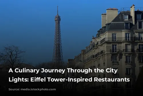 A Culinary Journey Through the City of Lights: Eiffel Tower-Inspired Restaurants