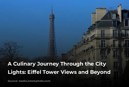 A Culinary Journey Through the City of Lights: Eiffel Tower Views and Beyond