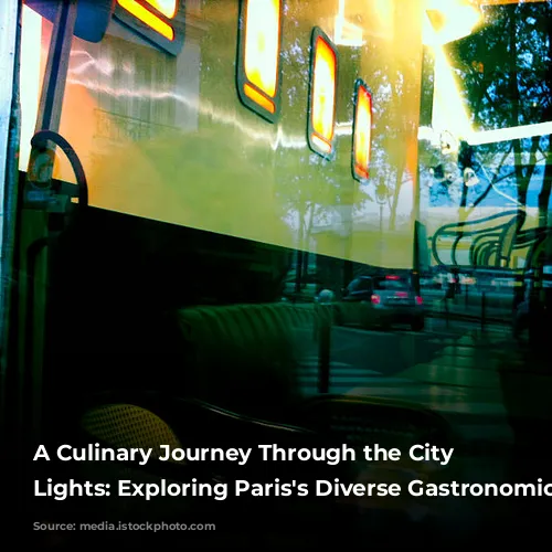 A Culinary Journey Through the City of Lights:  Exploring Paris's Diverse Gastronomic Scene