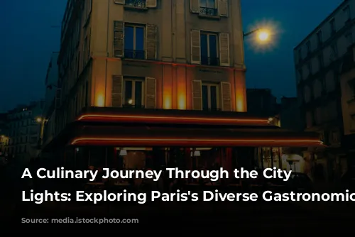 A Culinary Journey Through the City of Lights:  Exploring Paris's Diverse Gastronomic Scene