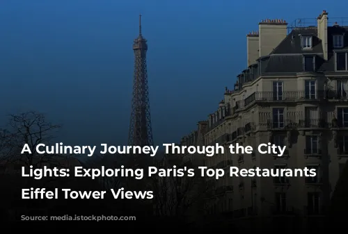 A Culinary Journey Through the City of Lights: Exploring Paris's Top Restaurants with Eiffel Tower Views