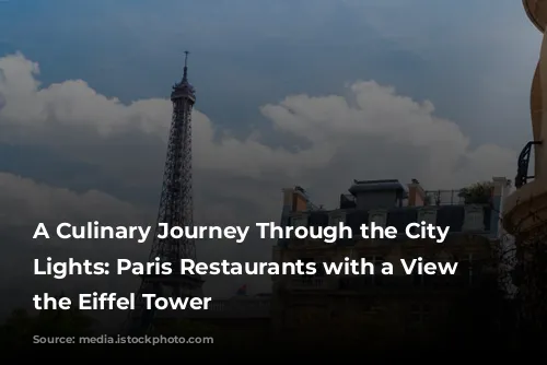 A Culinary Journey Through the City of Lights: Paris Restaurants with a View of the Eiffel Tower