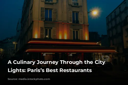 A Culinary Journey Through the City of Lights: Paris’s Best Restaurants