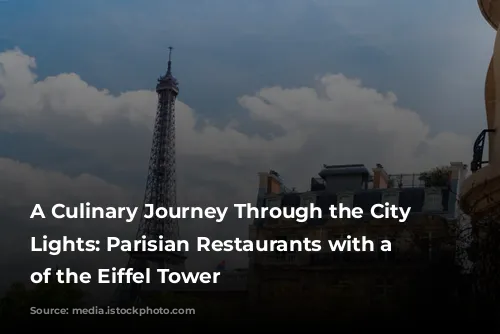 A Culinary Journey Through the City of Lights: Parisian Restaurants with a View of the Eiffel Tower