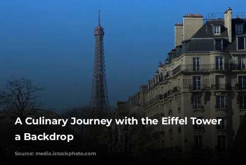 A Culinary Journey with the Eiffel Tower as a Backdrop