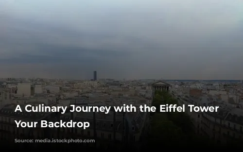 A Culinary Journey with the Eiffel Tower as Your Backdrop