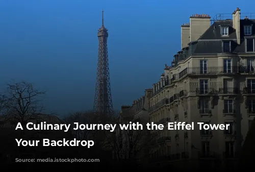 A Culinary Journey with the Eiffel Tower as Your Backdrop