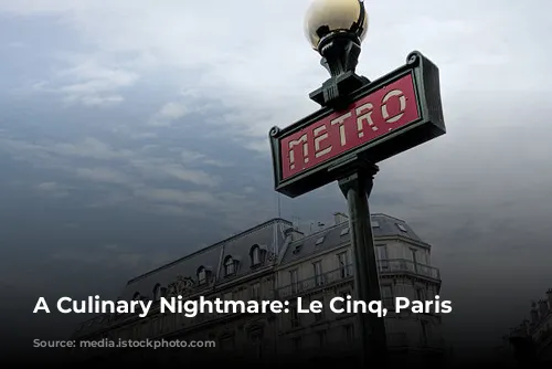 A Culinary Nightmare: Le Cinq, Paris