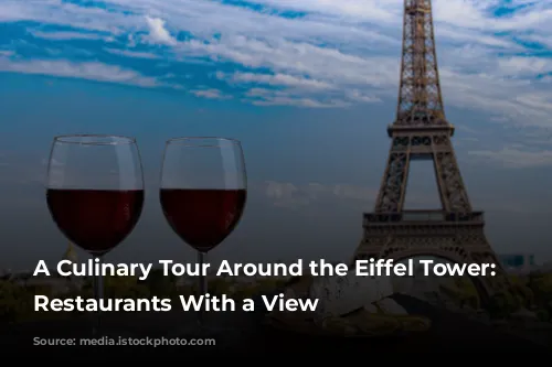 A Culinary Tour Around the Eiffel Tower: Parisian Restaurants With a View