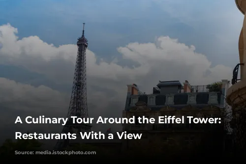 A Culinary Tour Around the Eiffel Tower: Parisian Restaurants With a View