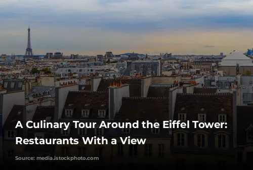 A Culinary Tour Around the Eiffel Tower: Parisian Restaurants With a View