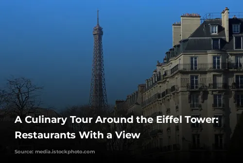 A Culinary Tour Around the Eiffel Tower: Parisian Restaurants With a View