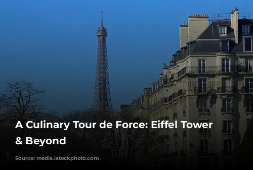 A Culinary Tour de Force: Eiffel Tower Views & Beyond