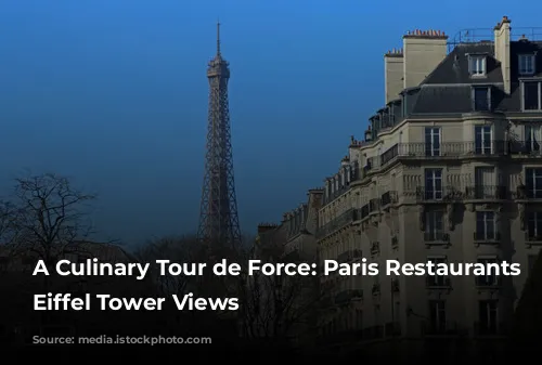 A Culinary Tour de Force: Paris Restaurants with Eiffel Tower Views