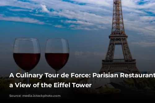 A Culinary Tour de Force: Parisian Restaurants with a View of the Eiffel Tower