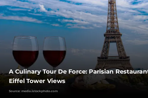 A Culinary Tour De Force: Parisian Restaurants with Eiffel Tower Views