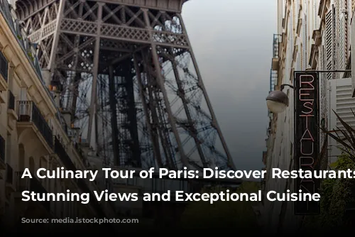 A Culinary Tour of Paris: Discover Restaurants with Stunning Views and Exceptional Cuisine