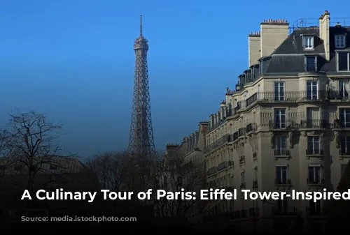 A Culinary Tour of Paris: Eiffel Tower-Inspired Delights