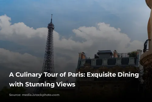 A Culinary Tour of Paris: Exquisite Dining Experiences with Stunning Views