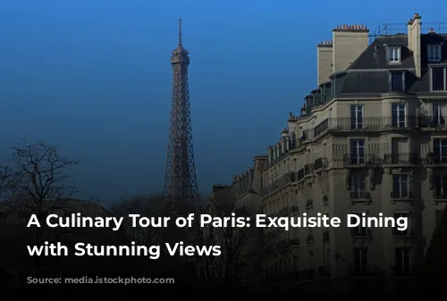 A Culinary Tour of Paris: Exquisite Dining Experiences with Stunning Views