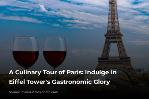 A Culinary Tour of Paris: Indulge in the Eiffel Tower's Gastronomic Glory