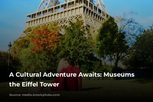 A Cultural Adventure Awaits: Museums Near the Eiffel Tower