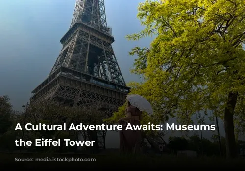 A Cultural Adventure Awaits: Museums Near the Eiffel Tower