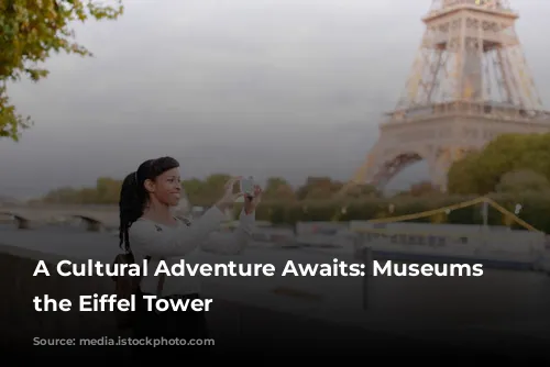 A Cultural Adventure Awaits: Museums Near the Eiffel Tower