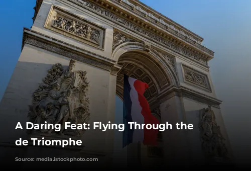 A Daring Feat: Flying Through the Arc de Triomphe