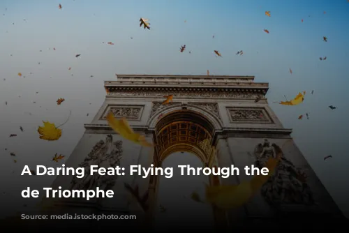 A Daring Feat: Flying Through the Arc de Triomphe