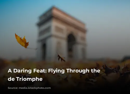 A Daring Feat: Flying Through the Arc de Triomphe