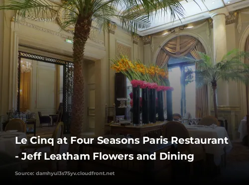 Le Cinq at Four Seasons Paris Restaurant Review - Jeff Leatham Flowers and Dining Room